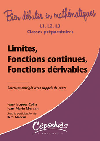 Couverture du livre « Bien débuter en mathématiques : limites, fonctions continues, fonctions dérivables ; L1/L2/L3/classes préparatoires ; exercices corrigés avec rappels de cours » de Remi Morvan et Mathieu De Segonzac et Gilbert Monna aux éditions Cepadues