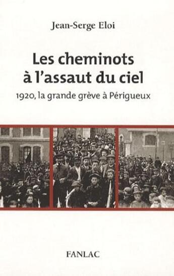 Couverture du livre « Les cheminots à l'assaut du ciel ; 1920, la grande grève à Périgueux » de Jean-Serge Eloi aux éditions Pierre Fanlac