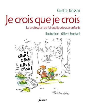 Couverture du livre « Je crois que je crois ; la profession de foi expliquée aux enfants » de Gilbert Bouchard et Colette Janssens aux éditions Fidelite