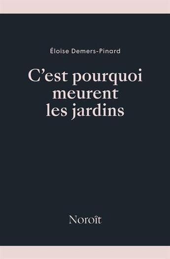 Couverture du livre « C'est pourquoi meurent les jardins » de Eloise Demers-Pinard aux éditions Noroit