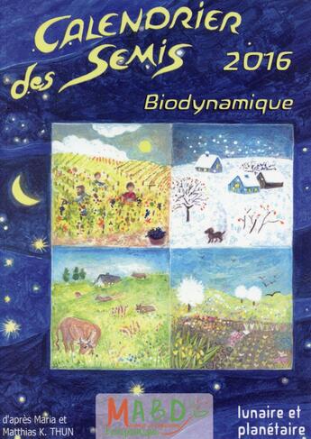 Couverture du livre « Calendrier des semis ; biodynamique, lunaire et planétaire (édition 2016) » de Matthias K Thun et Maria Thun aux éditions Bio Dynamique