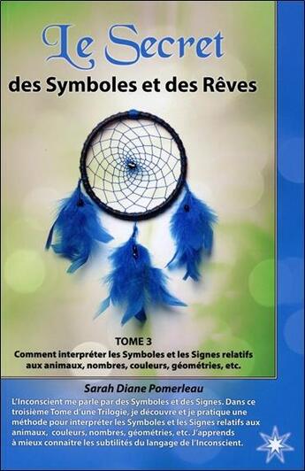 Couverture du livre « Le secret des symboles et des rêves t.3 ; comment interpréter les symboles et les signes relatifs aux animaux, nombres, couleurs, géométries et autres ? » de Sarah-Diane Pomerleau aux éditions Atma