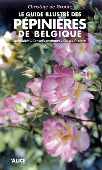 Couverture du livre « Le Guide Illustre Des Pepinieres De Belgique » de Christine De Groote aux éditions Alice