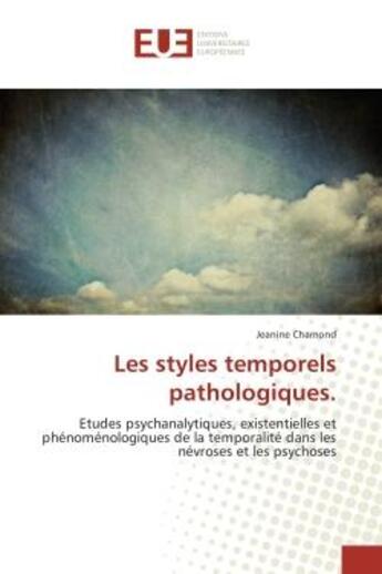 Couverture du livre « Les styles temporels pathologiques. : Etudes psychanalytiques, existentielles et phenomenologiques de la temporalite dans les nevroses » de Jeanine Chamond aux éditions Editions Universitaires Europeennes