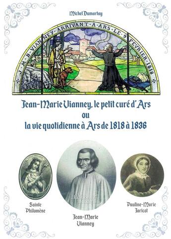 Couverture du livre « Jean-Marie Vianney, le petit curé d'Ars ou la vie quotidienne à Ars de 1818 à 1836 » de Michel Dumartay aux éditions Baudelaire