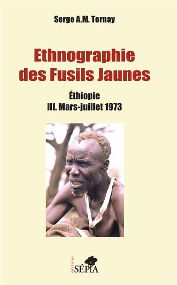 Couverture du livre « Ethnographie des fusils jaunes Ethiopie t.3 ; mars juillet 1973 » de Serge A. M. Tornay aux éditions Sepia