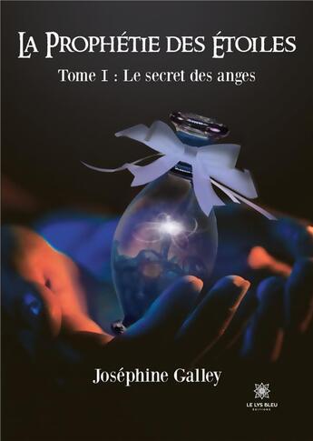 Couverture du livre « La prophetie des étoiles Tome 1 : le secret des anges » de Galley Josephine aux éditions Le Lys Bleu