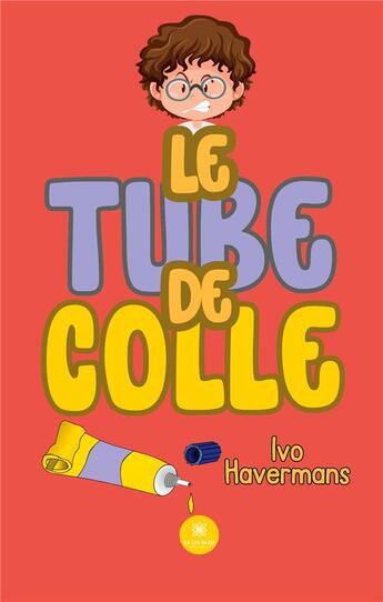 Couverture du livre « Le tube de colle » de Ivo Havermans aux éditions Le Lys Bleu