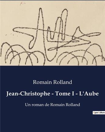 Couverture du livre « Jean-Christophe - Tome I - L'Aube : Un roman de Romain Rolland » de Romain Rolland aux éditions Culturea