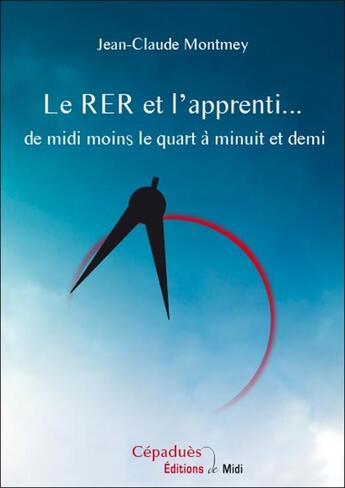 Couverture du livre « Le RER et l'apprenti... de midi moins le quart à minuit et demi » de Jean-Claude Montmey aux éditions Editions De Midi