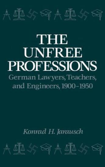 Couverture du livre « The Unfree Professions: German Lawyers, Teachers, and Engineers, 1900- » de Jarausch Konrad Hugo aux éditions Oxford University Press Usa