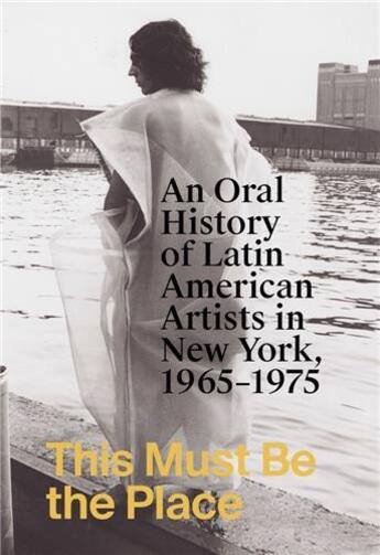 Couverture du livre « This must be the place : an oral history of latin american artists in New York, 1965-1975 » de  aux éditions Dap Artbook