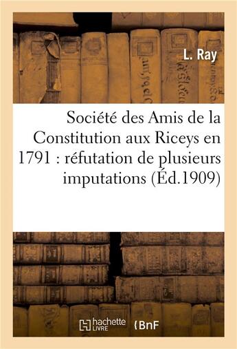 Couverture du livre « Societe des amis de la constitution aux riceys en 1791 : refutation de plusieurs imputations - de m. » de Ray-L aux éditions Hachette Bnf