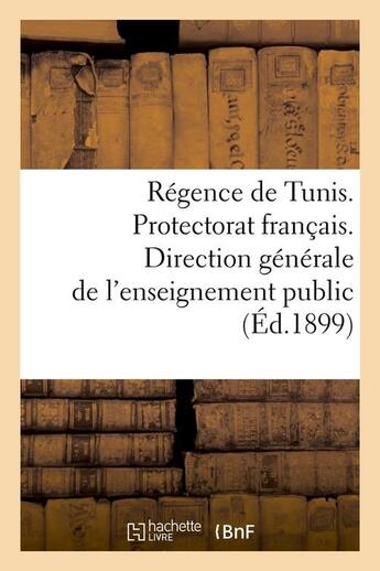 Couverture du livre « Regence de tunis. protectorat francais. direction generale de l'enseignement public (ed.1899) » de  aux éditions Hachette Bnf