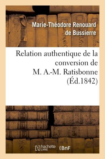 Couverture du livre « Relation authentique de la conversion de m. a.-m. ratisbonne suivie de deux lettres - sur les dernie » de Renouard De Bussierr aux éditions Hachette Bnf