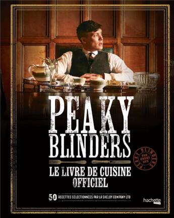 Couverture du livre « Peaky Blinders : le livre de cuisine officiel ; 50 recettes sélectionnées par la Shelby Company Ltd » de Xavier Hanart aux éditions Hachette Heroes