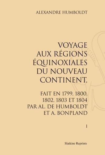 Couverture du livre « Voyage aux régions équinoxiales du nouveau continent, fait en 1799, 1800, 1802, 1803 et 1804 par Alexander von Humboldt et A. Bonpland » de Alexander Von Humboldt aux éditions Slatkine Reprints