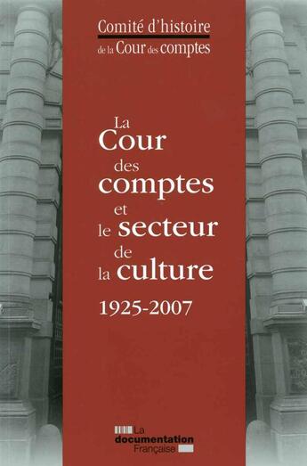 Couverture du livre « La cour des comptes et le secteur de la culture 1925-2007 » de Comite D'Histoire De La Cour De Comptes aux éditions Documentation Francaise