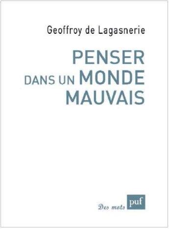 Couverture du livre « Penser dans un monde mauvais » de Geoffroy De Lagasnerie aux éditions Puf