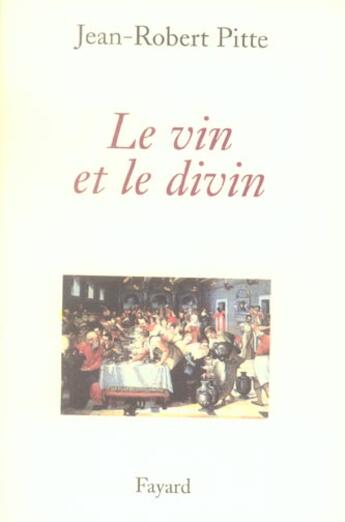 Couverture du livre « Le vin et le divin » de Jean-Robert Pitte aux éditions Fayard