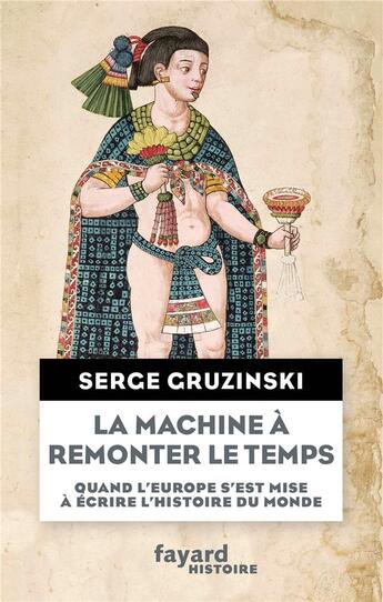 Couverture du livre « La machine à remonter le temps » de Serge Gruzinski aux éditions Fayard