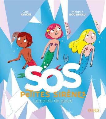 Couverture du livre « SOS petites sirènes ; le palais de glace » de Gael Aymon et Melanie Roubineau aux éditions Fleurus