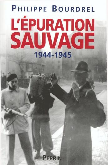 Couverture du livre « L'Épuration sauvage 1944-1945 » de Philippe Bourdrel aux éditions Perrin