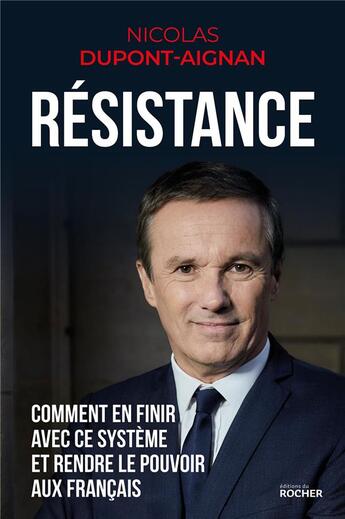 Couverture du livre « Résistance ; comment en finir avec le système et rendre le pouvoir aux français » de Nicolas Dupont-Aignan aux éditions Rocher