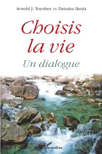 Couverture du livre « Choisis la vie : Un dialogue » de Daisaku Ikeda et Arnold J. Toynbee aux éditions L'harmattan