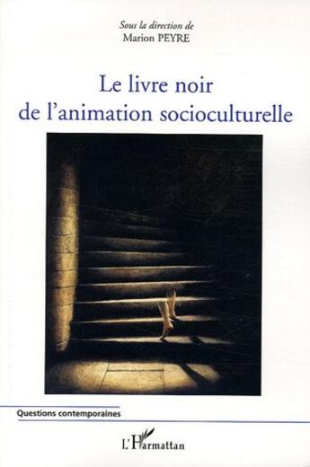 Couverture du livre « Le livre noir de l'animation socioculturelle » de Marion Peyre et Collectif aux éditions Editions L'harmattan