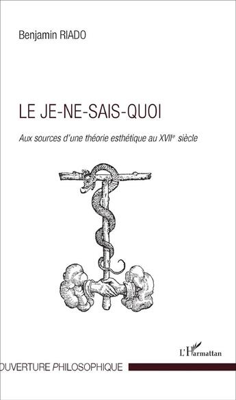 Couverture du livre « Le je-ne-sais-quoi ; aux sources d'une théorie esthétique au XVII siècle » de Benjamin Riado aux éditions L'harmattan