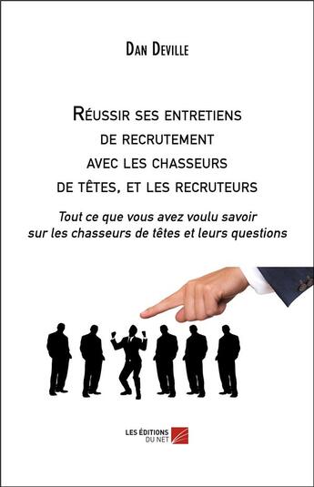 Couverture du livre « Réussir ses entretiens de recrutement avec les chasseurs de têtes, et les recruteurs » de Dan Deville aux éditions Editions Du Net