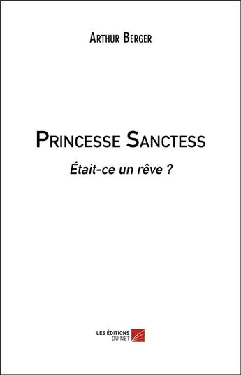 Couverture du livre « Princesse sanctess - etait-ce un reve ? » de Berger Arthur aux éditions Editions Du Net