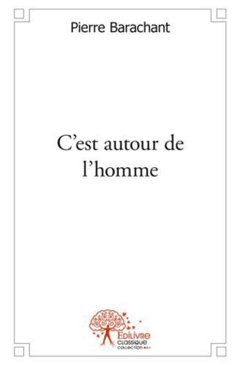 Couverture du livre « C'est autour de l'homme » de Pierre Barachant aux éditions Edilivre