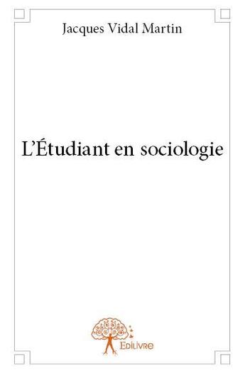 Couverture du livre « L'étudiant en sociologie » de Jacques Vidal-Martin aux éditions Edilivre