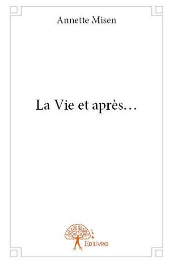 Couverture du livre « La vie et après... » de Annette Misen aux éditions Edilivre