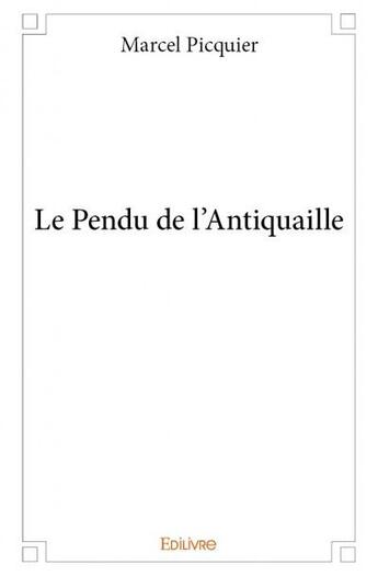 Couverture du livre « Le pendu de l'antiquaille » de Marcel Picquier aux éditions Edilivre