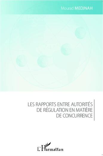 Couverture du livre « Rapports entre autorités de régulation en matière de concurrence » de Mourad Medjnah aux éditions L'harmattan