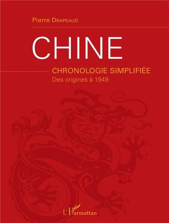 Couverture du livre « Chine ; chronologie simplifiée, des origines à 1949 » de Pierre Drapeaud aux éditions L'harmattan