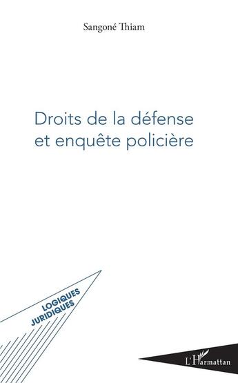 Couverture du livre « Droits de la défense et enquête policière » de Thiam Sangone aux éditions L'harmattan