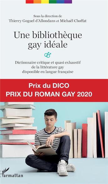 Couverture du livre « Une bibliothèque gay idéale ; dictionnaire critique et quasi exhaustif de la littérature gay disponible en langue française » de Thierry Goguel D'Allondans et Collectif et Michael Choffat aux éditions L'harmattan