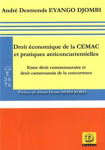 Couverture du livre « Droit économique de la CEMAC et pratiques anticoncurrentielles ; entre droit communautaire et droit camerounais de la concurrence » de Andre Desmonds Eyango Djombi aux éditions Dianoia