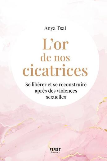 Couverture du livre « L'or de nos cicatrices : se libérer et se reconstruire après des violences sexuelles » de Anya Tsai aux éditions First