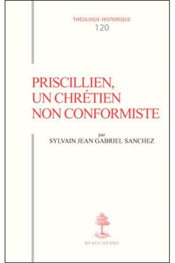 Couverture du livre « TH n°120 - Priscillien, un chrétien non conformiste - Doctrine et pratique du priscillianisme du I » de Sanchez Sylvain aux éditions Beauchesne