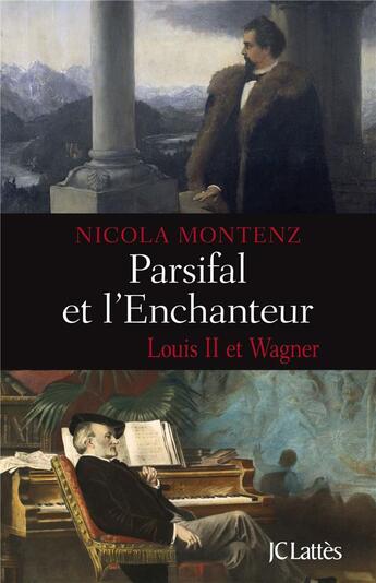 Couverture du livre « Parsifal et l'enchanteur ; Louis II et Wagner » de Nicola Montenz aux éditions Lattes