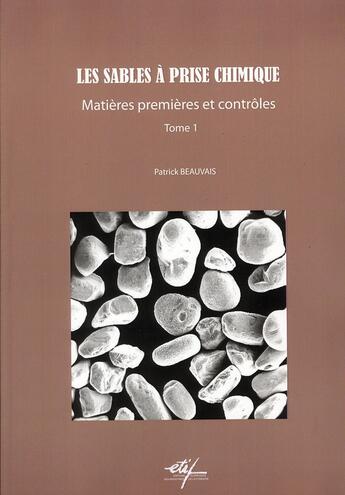 Couverture du livre « Les sables à prise chimique t.1 ; matières premières et contrôles » de Patrick Beauvais aux éditions Techniques Des Industries De La Fonderie