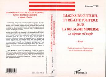 Couverture du livre « Imaginaire culturel et réalité politique dans la Roumanie moderne ; le stigmate et l'utopie » de Sorin Antohi aux éditions L'harmattan