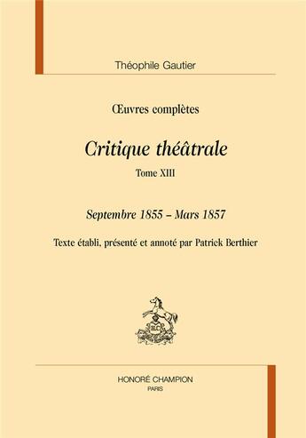 Couverture du livre « Oeuvres complètes ; critique théâtrale t.13 ; septembre 1855-mars 1857 » de Theophile Gautier aux éditions Honore Champion