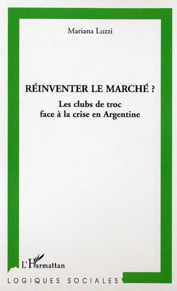 Couverture du livre « Réinventer le marché ? : Les clubs de troc face à la crise en Argentine » de Mariana Luzzi aux éditions L'harmattan