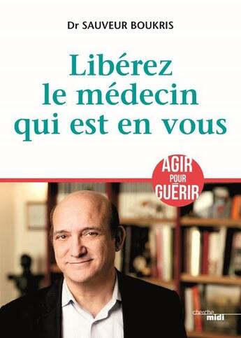 Couverture du livre « Libérez le médecin qui est en vous » de Sauveur Boukris aux éditions Cherche Midi